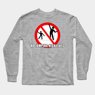 No Jumping High Fives! Long Sleeve T-Shirt